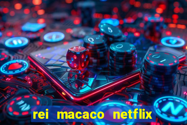 rei macaco netflix 3 temporada